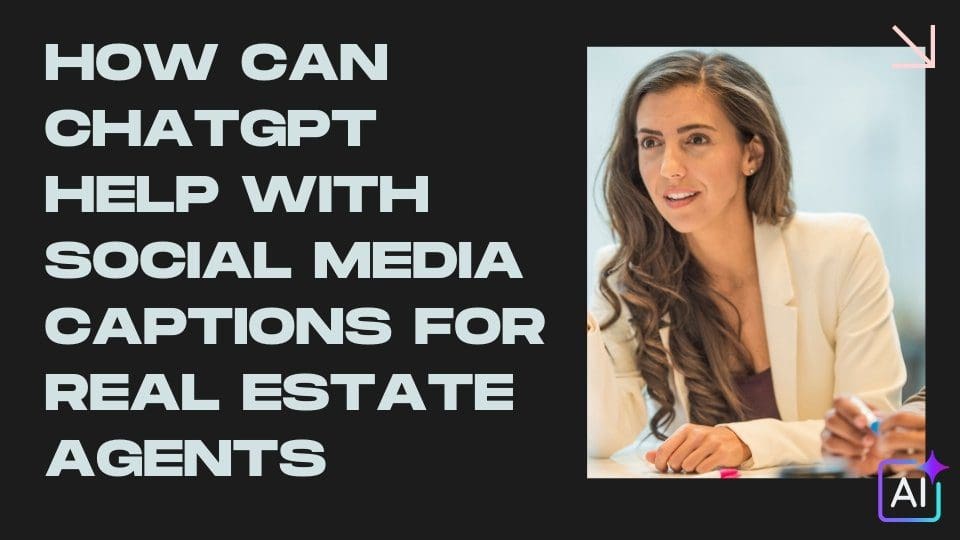 How can Chatgpt Help With Social Media Captions for Real Estate Agents
