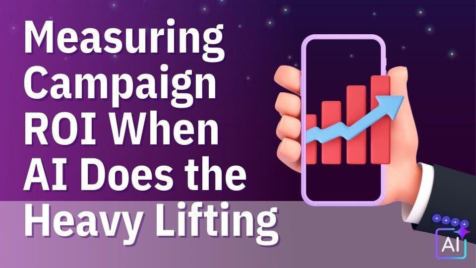 Measuring Campaign ROI When AI Does the Heavy Lifting