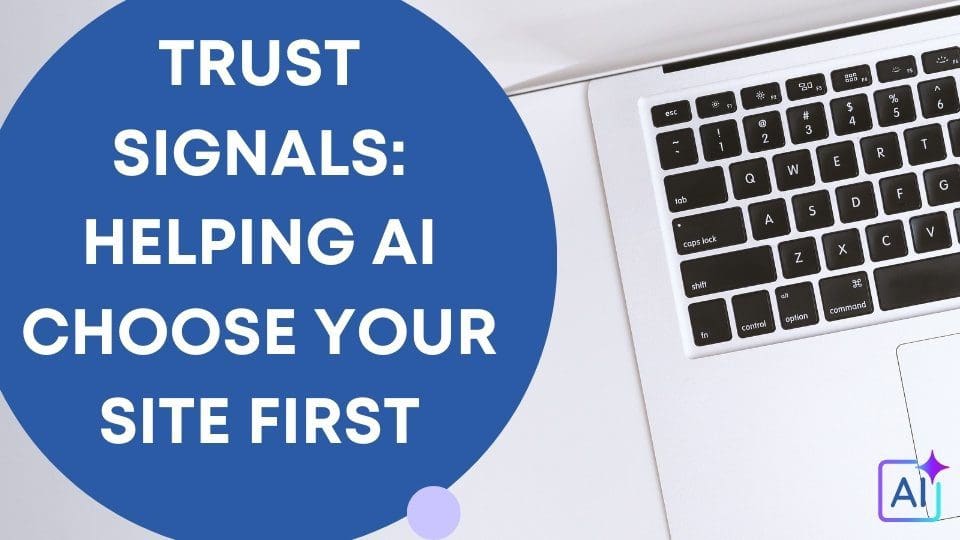 Trust Signals: Helping AI Choose Your Site First