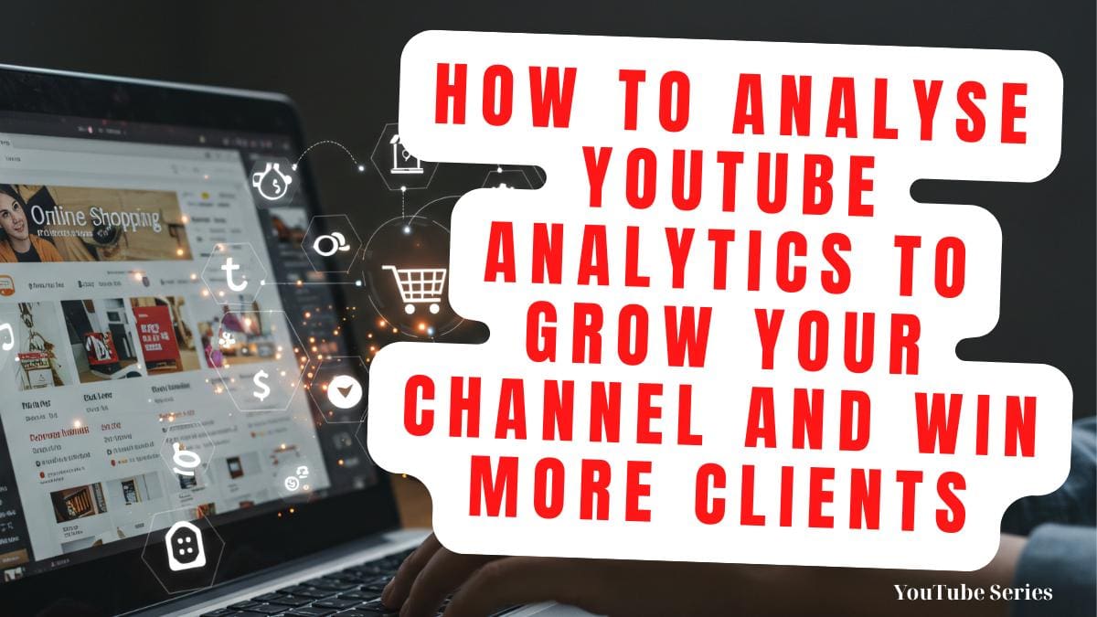 How to Analyse YouTube Analytics to Grow Your Channel and Win More Clients