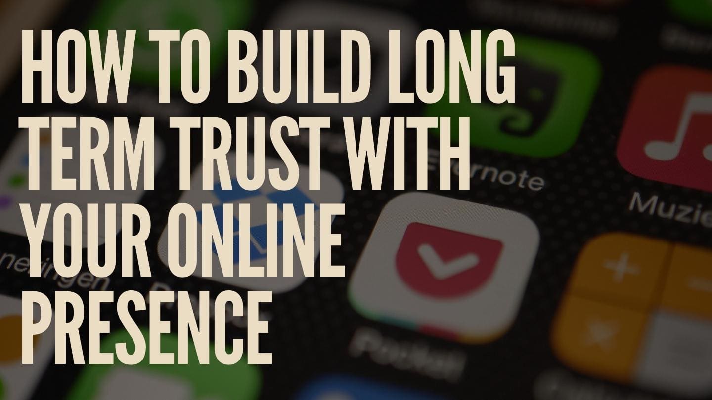 How to Build Long Term Trust with Your Online Presence