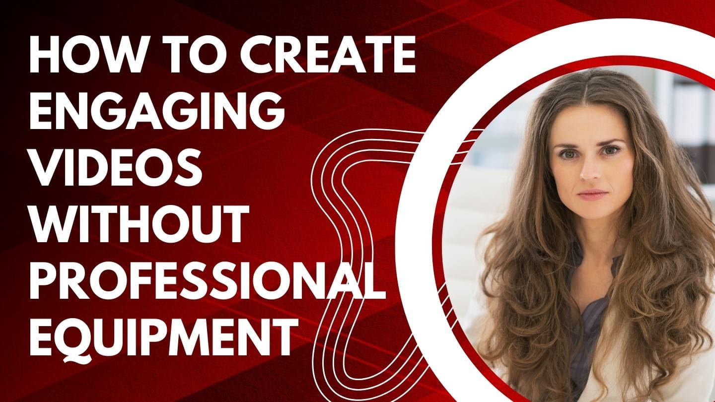 How to Create Engaging Videos Without Professional Equipment