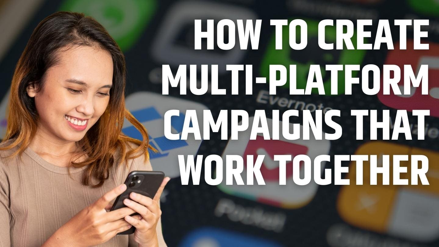 How to Create Multi-Platform Campaigns That Work Together