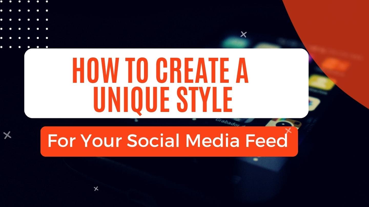 How to Create a Unique Style for Your Social Media Feed