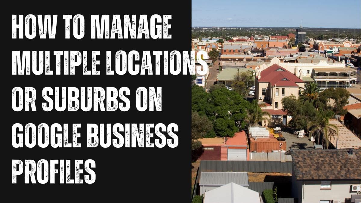 How to Manage Multiple Locations or Suburbs on Google Business Profiles