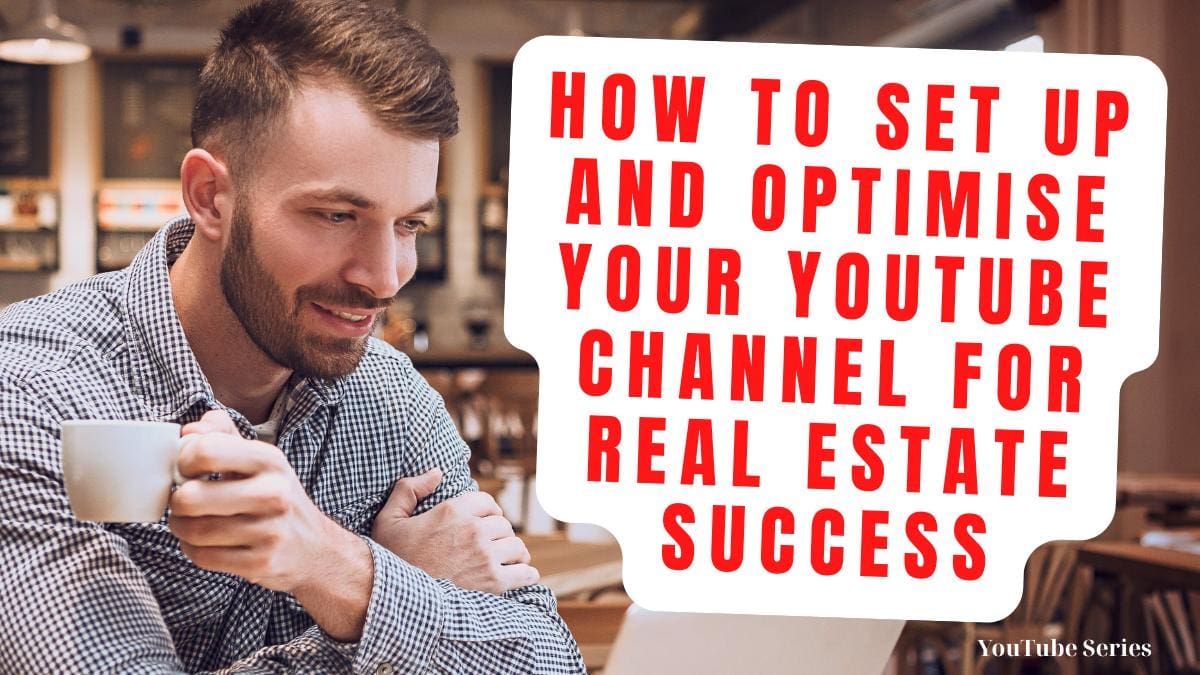 How to Set Up and Optimise Your YouTube Channel for Real Estate Success