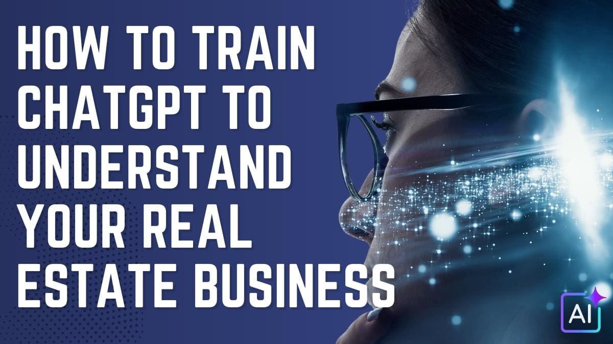 How to Train ChatGPT to Understand Your Real Estate Business