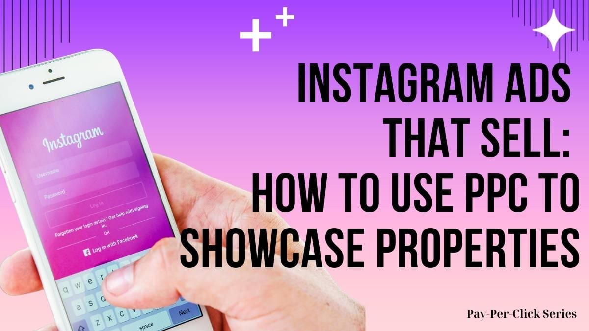 Instagram Ads That Sell: How to Use PPC to Showcase Properties