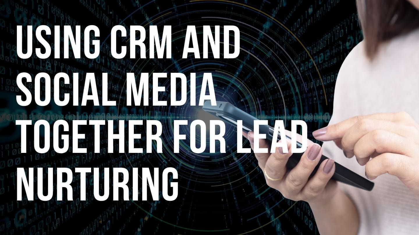 Using CRM and Social Media Together for Lead Nurturing