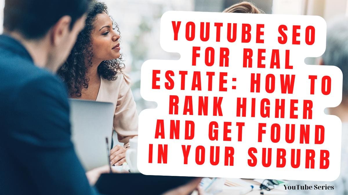 YouTube SEO for Real Estate: How to Rank Higher and Get Found in Your Suburb